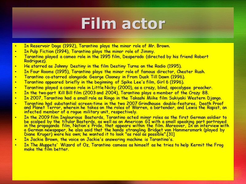 Film actor In Reservoir Dogs (1992), Tarantino plays the minor role of Mr. Brown.